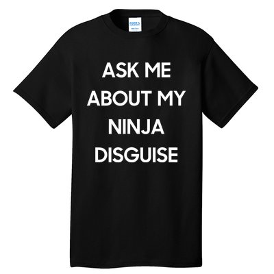 Ask Me About My Ninja Disguise Funny Face Parody Tall T-Shirt