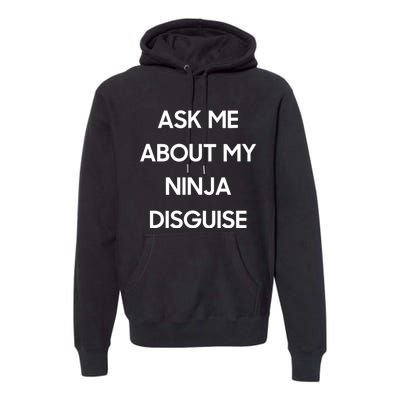 Ask Me About My Ninja Disguise Funny Face Parody Premium Hoodie