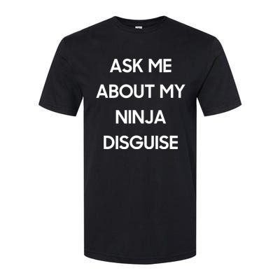 Ask Me About My Ninja Disguise Funny Face Parody Softstyle CVC T-Shirt