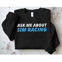 Ask Me About Sim Racing Funny Sim Racer Racing Sim Gamer Car Sim Racing  Sweatshirt
