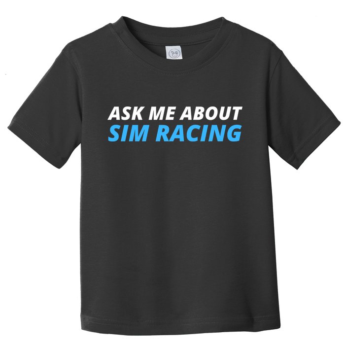 Ask Me About Sim Racing Funny Sim Racer Racing Sim Gamer Car Sim Racing  Toddler T-Shirt