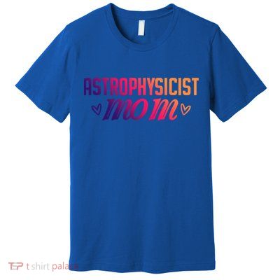 Astrophysicist Mom Astrophysics Watching Planets Telescope Gift Premium T-Shirt
