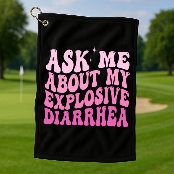 Ask Me About My Explosive Diarrhea Golf Towel
