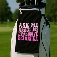 Ask Me About My Explosive Diarrhea Golf Towel