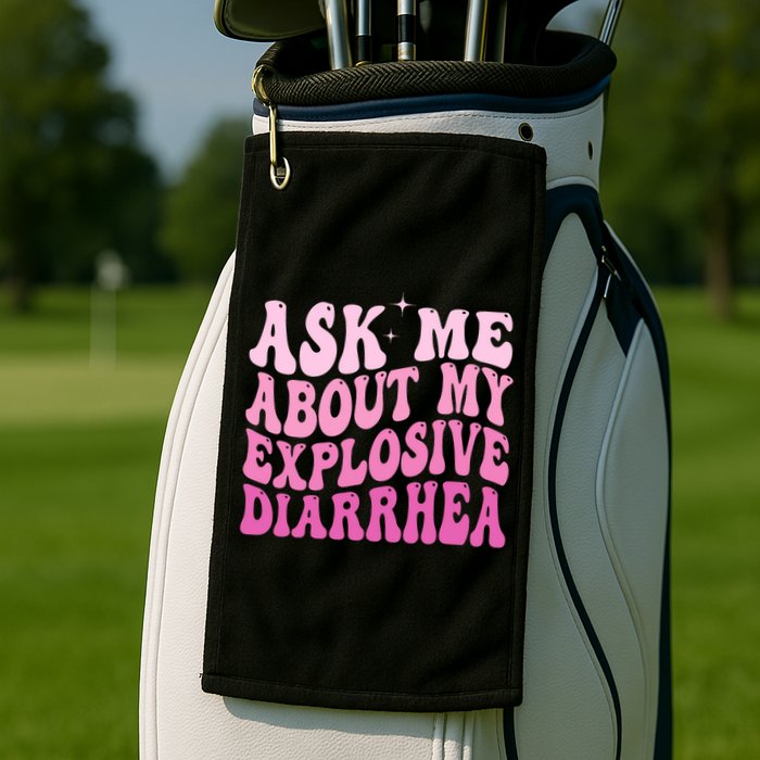 Ask Me About My Explosive Diarrhea Golf Towel