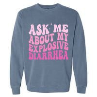 Ask Me About My Explosive Diarrhea Garment-Dyed Sweatshirt