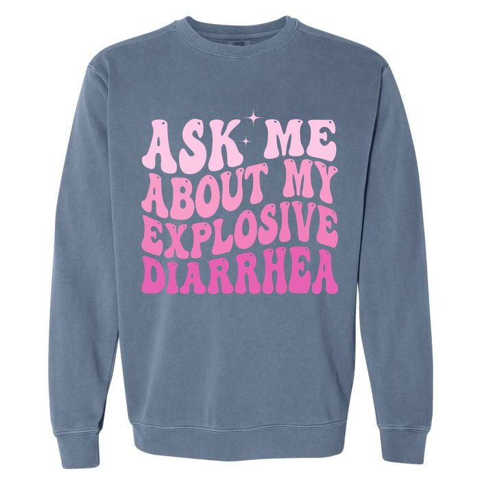 Ask Me About My Explosive Diarrhea Garment-Dyed Sweatshirt