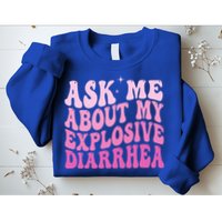 Ask Me About My Explosive Diarrhea Sweatshirt