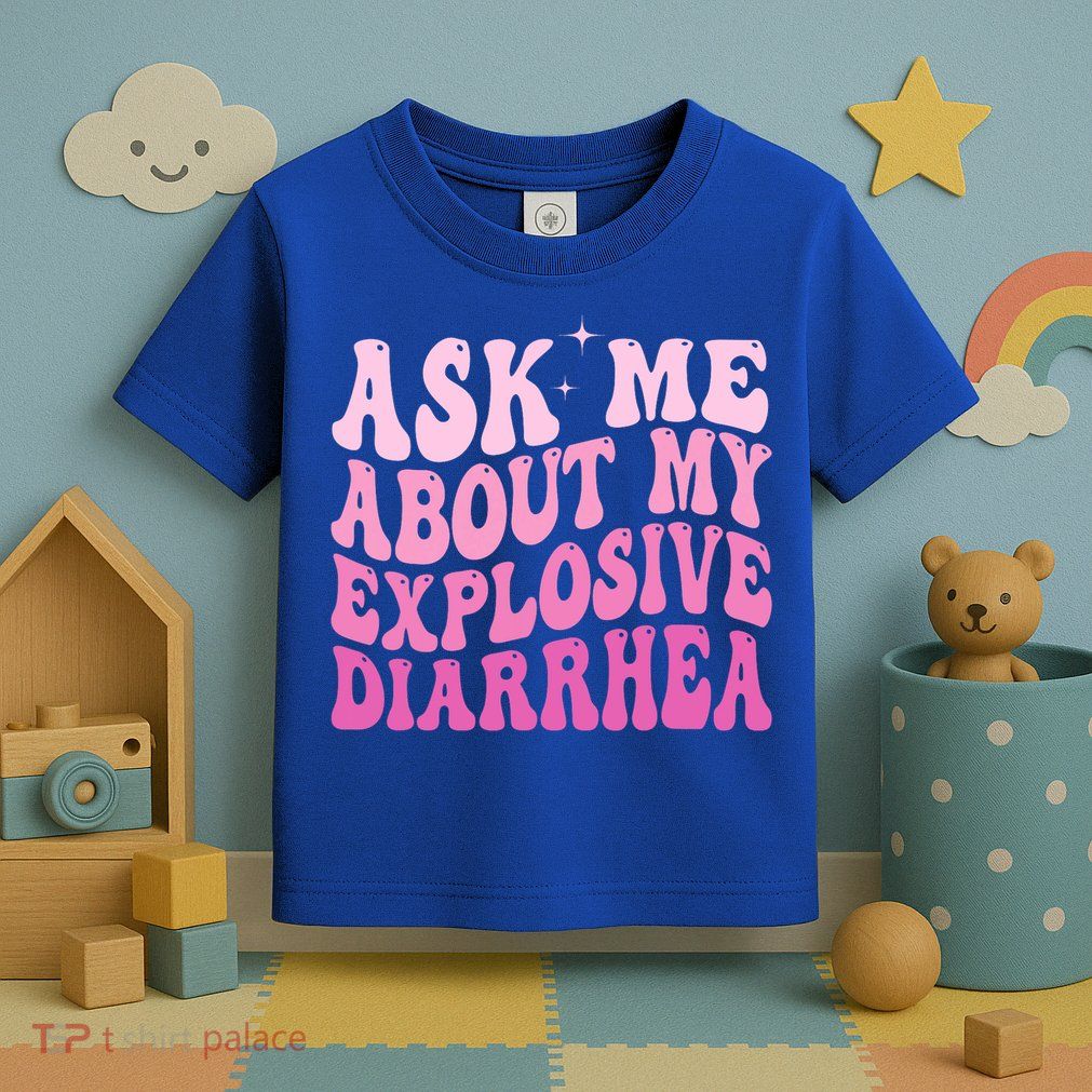 Ask Me About My Explosive Diarrhea Toddler T-Shirt