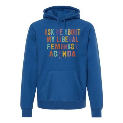 Ask Me About My Liberal Feminist Agenda Funny Cute Gift Premium Hoodie