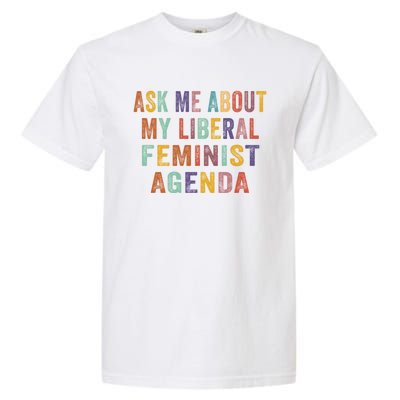 Ask Me About My Liberal Feminist Agenda Funny Cute Gift Garment-Dyed Heavyweight T-Shirt