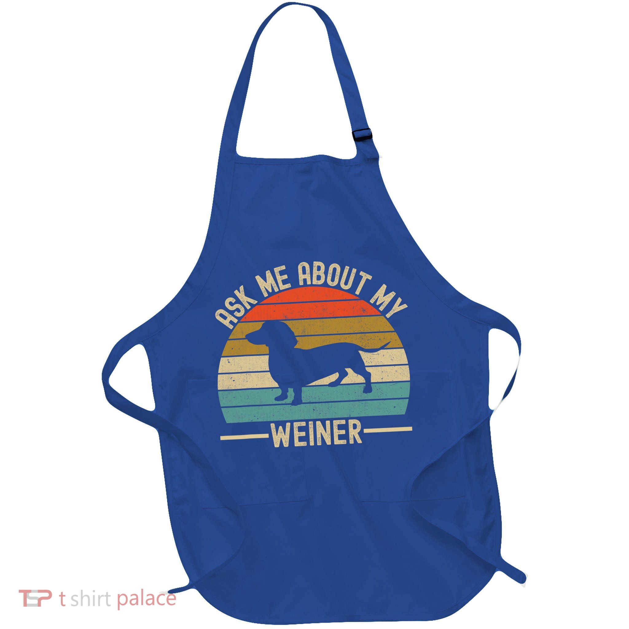 Ask Me About My Weiner Dachshund Dad Apron