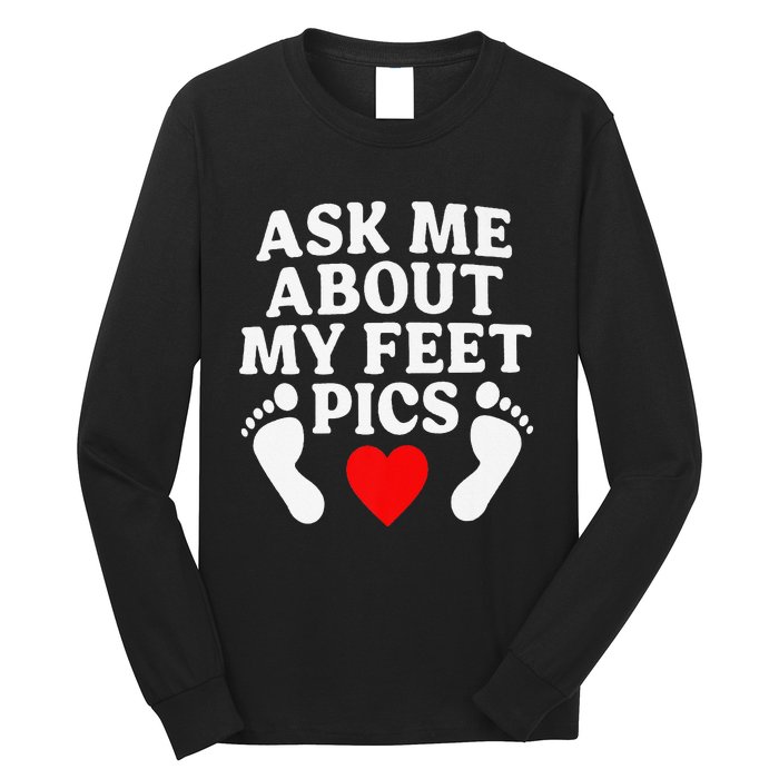 Ask Me About My Feet Pics Funny Feet Pics Long Sleeve Shirt