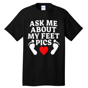 Ask Me About My Feet Pics Funny Feet Pics Tall T-Shirt