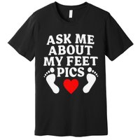 Ask Me About My Feet Pics Funny Feet Pics Premium T-Shirt