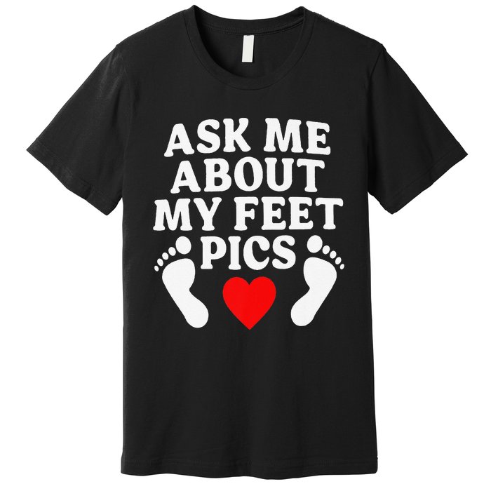 Ask Me About My Feet Pics Funny Feet Pics Premium T-Shirt