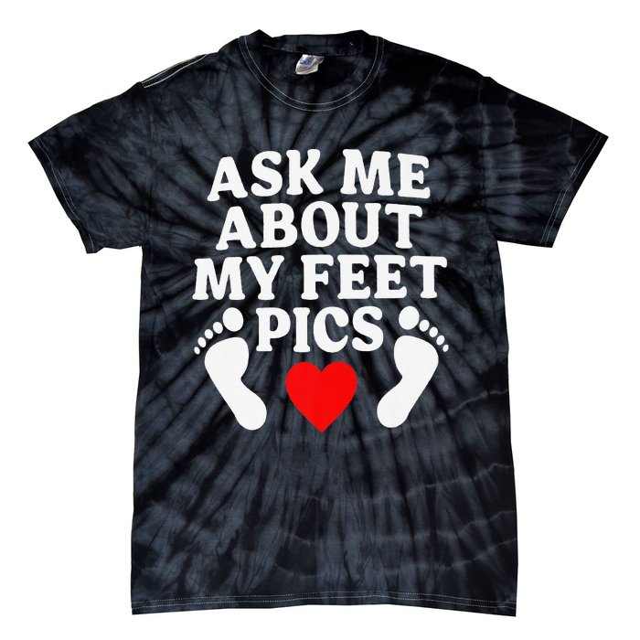 Ask Me About My Feet Pics Funny Feet Pics Tie-Dye T-Shirt