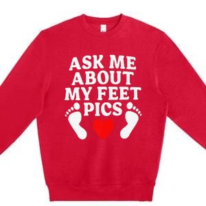 Ask Me About My Feet Pics Funny Feet Pics Premium Crewneck Sweatshirt