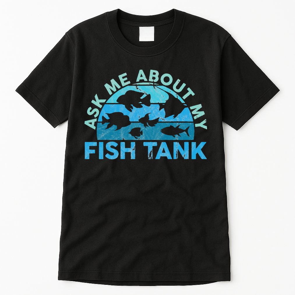 Ask Me About My Fish Tank Aquarium Owner Fish Keeping Tall T-Shirt