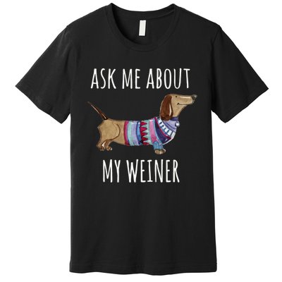 Ask Me About My Weiner Funny Dog Mom Dachshund Premium T-Shirt