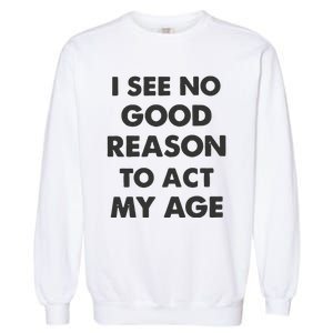 Act My Age Funny Guys Shirts With Quotes On Garment-Dyed Sweatshirt