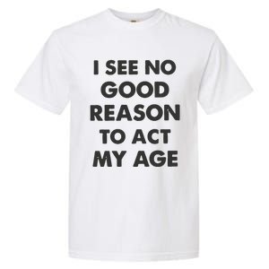 Act My Age Funny Guys Shirts With Quotes On Garment-Dyed Heavyweight T-Shirt