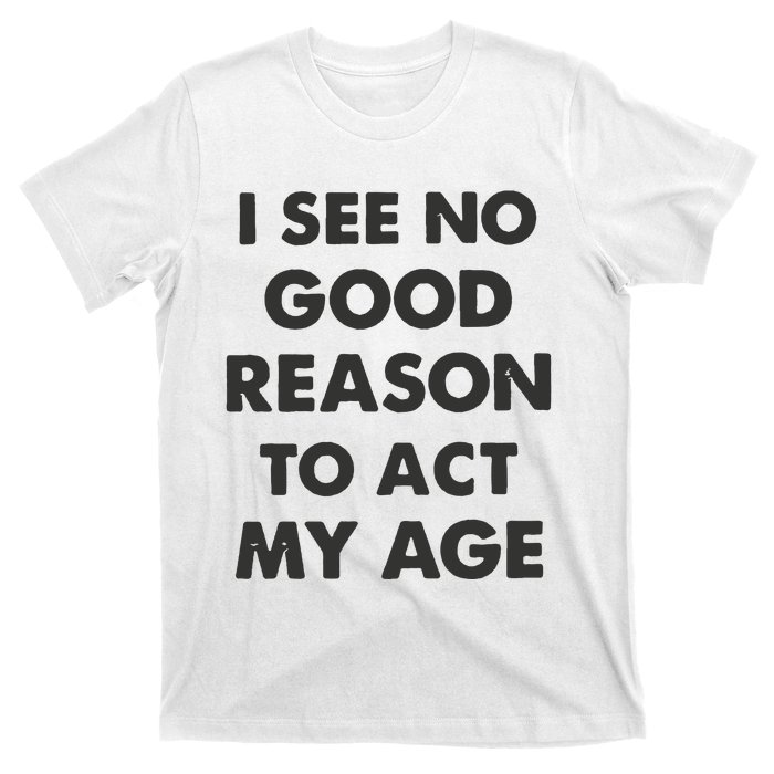 Act My Age Funny Guys Shirts With Quotes On T-Shirt