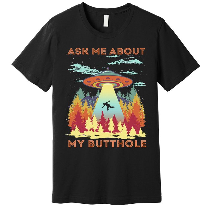 Ask Me About My Butthole Funny Alien Abduction Premium T-Shirt