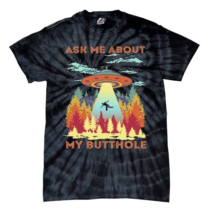 Ask Me About My Butthole Funny Alien Abduction Tie-Dye T-Shirt