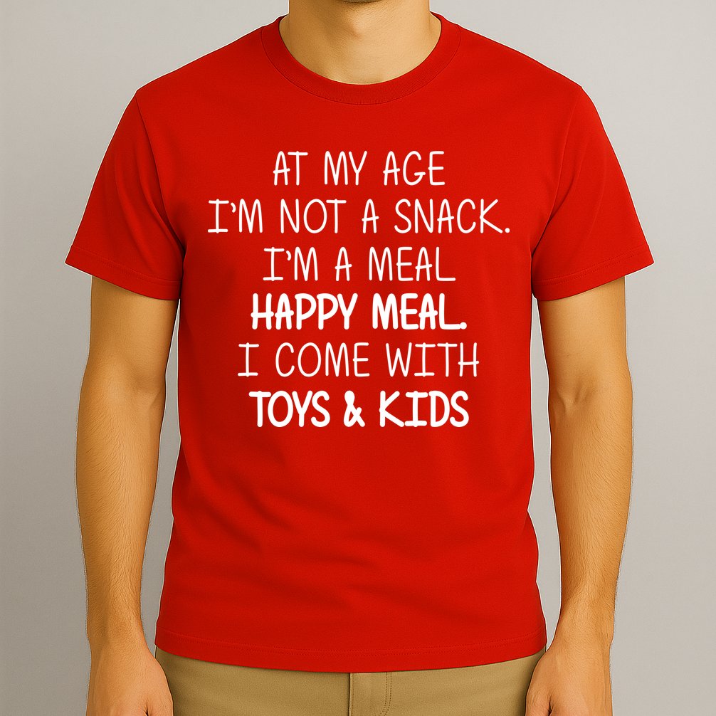 At My Age I'm Not A Snack I'm A Happy Meal T-Shirt