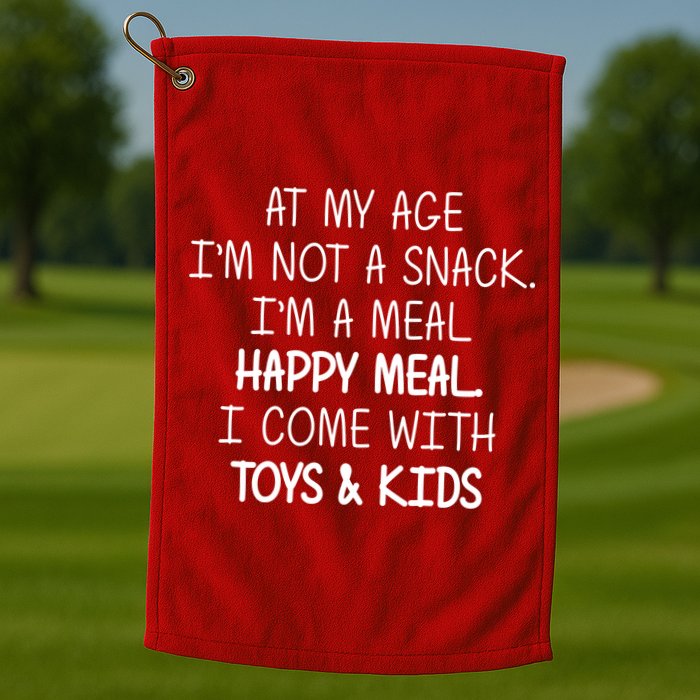 At My Age I'm Not A Snack I'm A Happy Meal Golf Towel