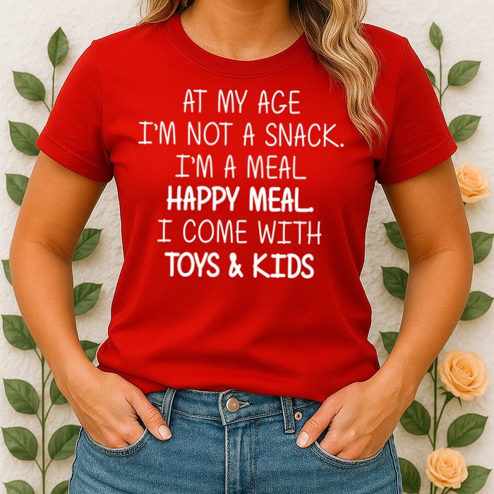 At My Age I'm Not A Snack I'm A Happy Meal Womens T-Shirt