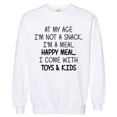 At My Age I'm Not A Snack I'm A Happy Meal Garment-Dyed Sweatshirt