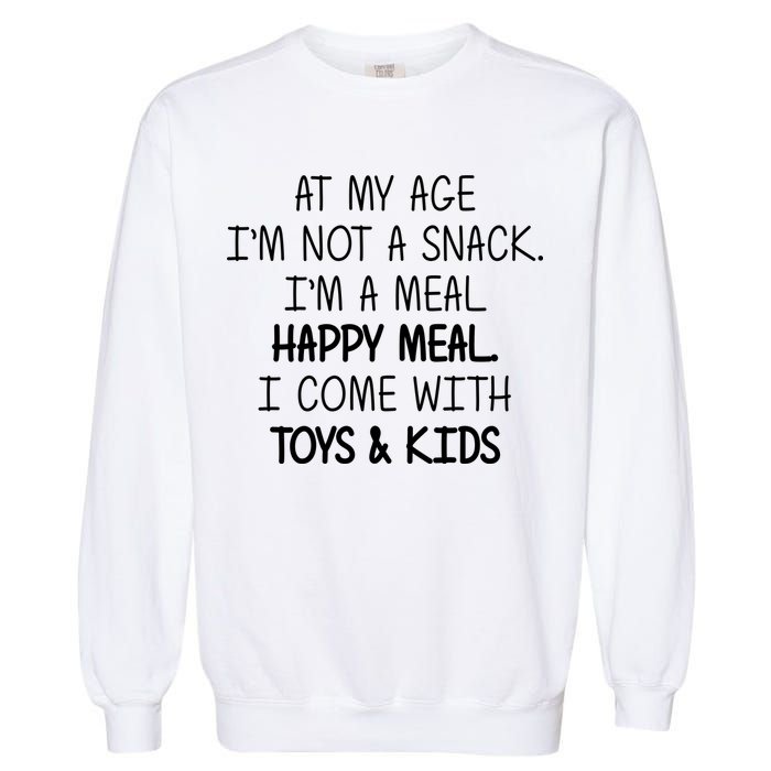 At My Age I'm Not A Snack I'm A Happy Meal Garment-Dyed Sweatshirt