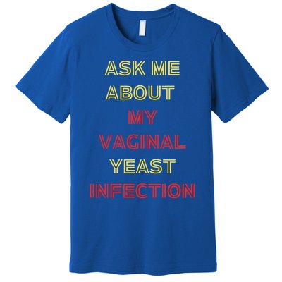 Ask Me About My Vaginal Yeast Infection Premium T-Shirt