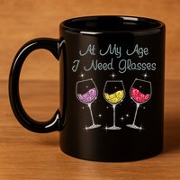 At My Age I Need Glasses  11oz C Handle Ceramic Mug