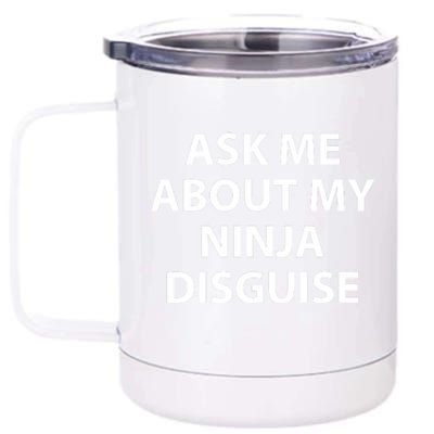 Ask Me About My Ninja Disguise Funny 12 oz Stainless Steel Tumbler Cup