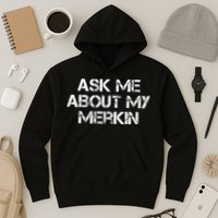 Ask Me About My Merkin Funny Hoodie