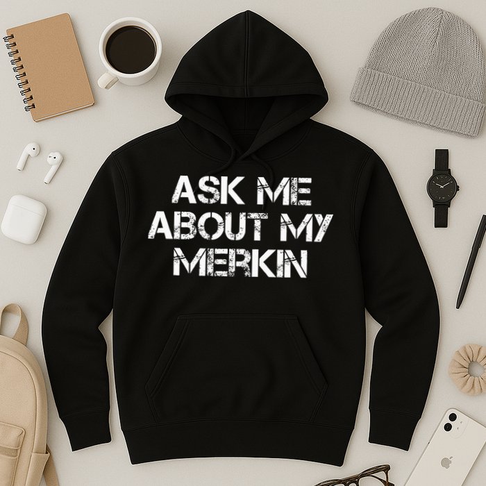 Ask Me About My Merkin Funny Hoodie