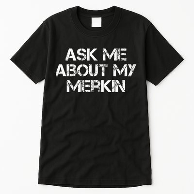Ask Me About My Merkin Funny Tall T-Shirt