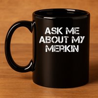 Ask Me About My Merkin Funny 11oz C Handle Ceramic Mug