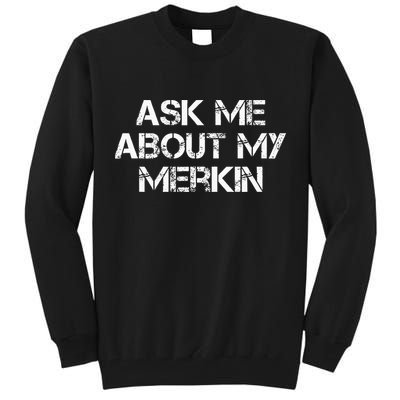 Ask Me About My Merkin Funny Tall Sweatshirt