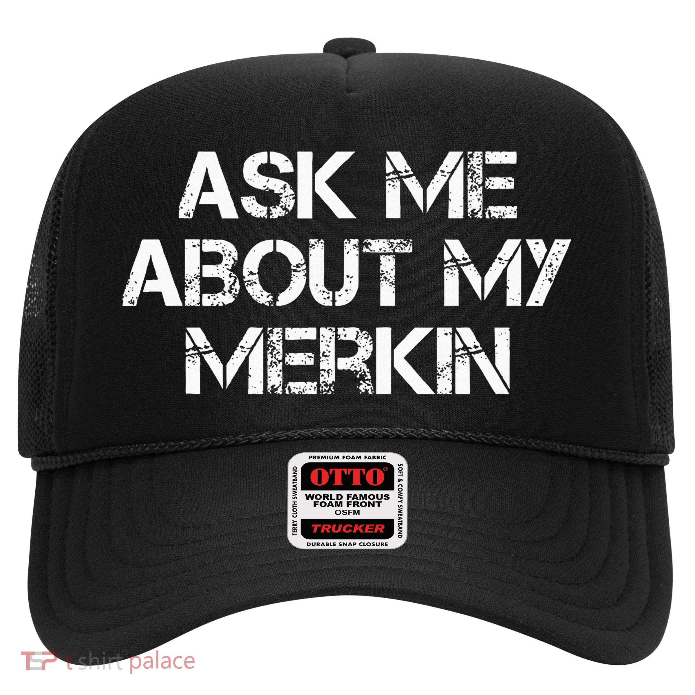 Ask Me About My Merkin Funny Trucker Hat