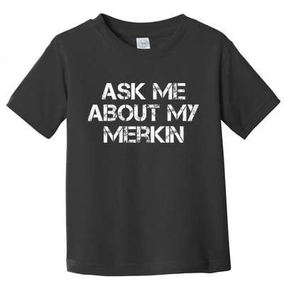 Ask Me About My Merkin Funny Toddler T-Shirt