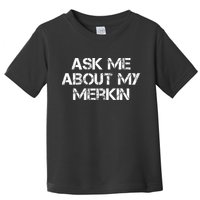 Ask Me About My Merkin Funny Toddler T-Shirt