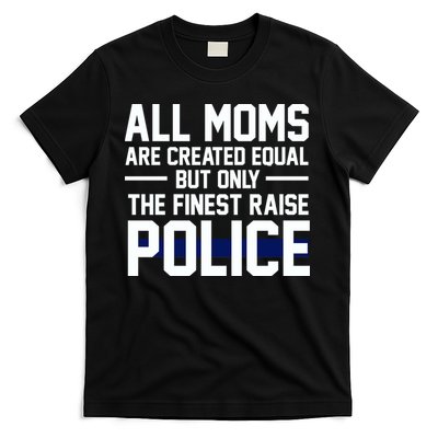 All Moms Are Created Equal But Only The Finest Raise Police T-Shirt