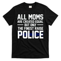 All Moms Are Created Equal But Only The Finest Raise Police T-Shirt