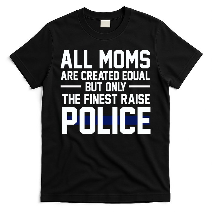 All Moms Are Created Equal But Only The Finest Raise Police T-Shirt