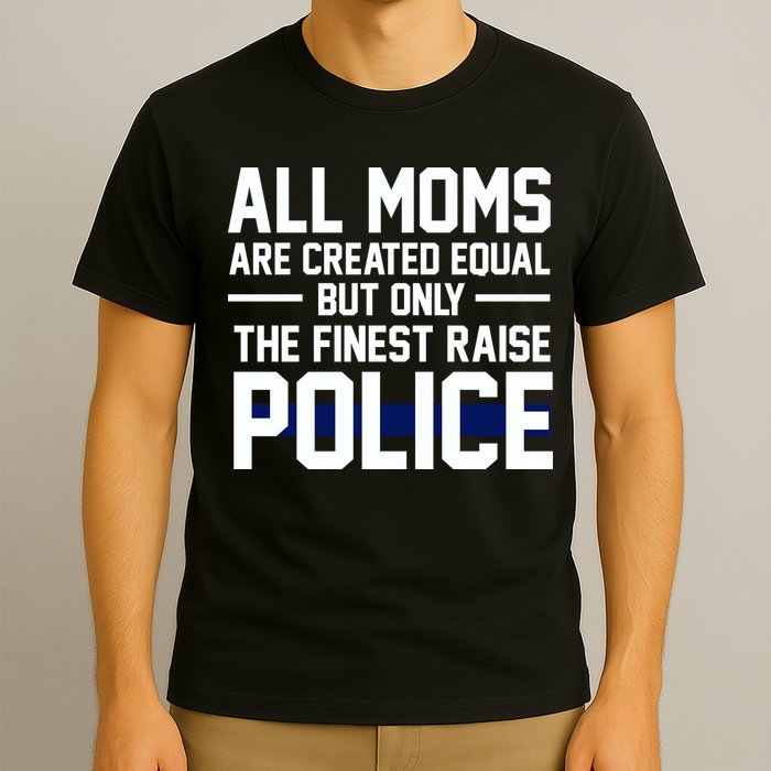 All Moms Are Created Equal But Only The Finest Raise Police T-Shirt
