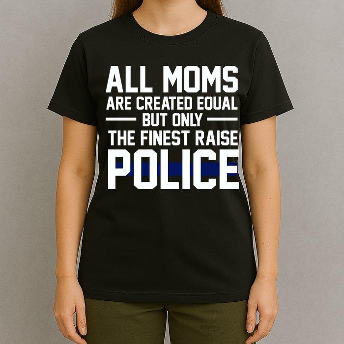 All Moms Are Created Equal But Only The Finest Raise Police T-Shirt